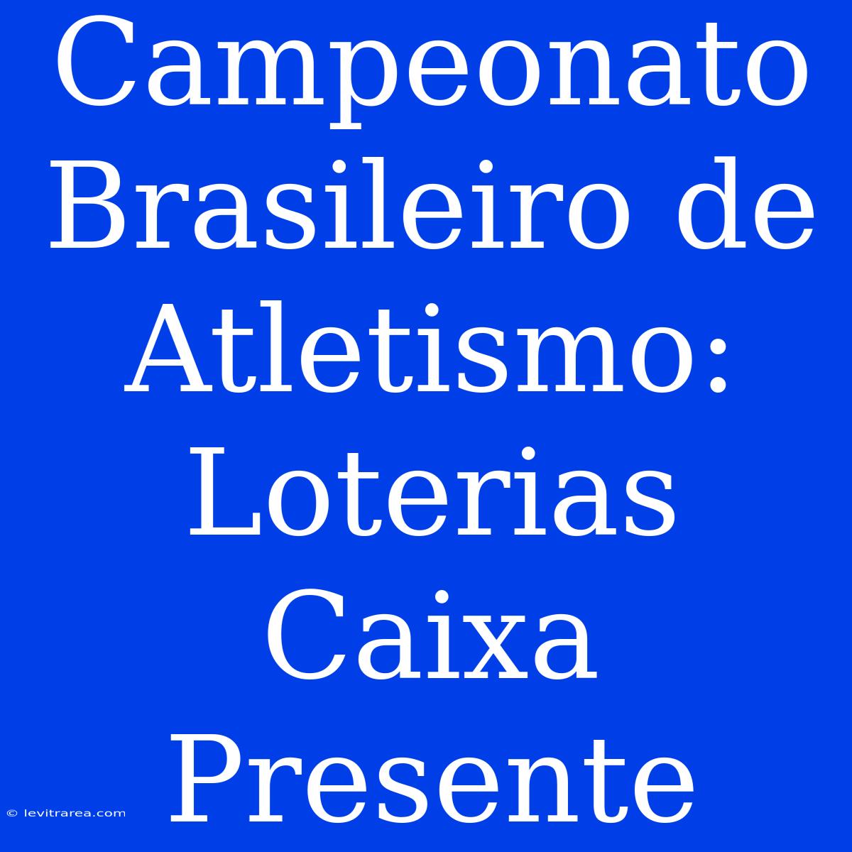 Campeonato Brasileiro De Atletismo: Loterias Caixa Presente