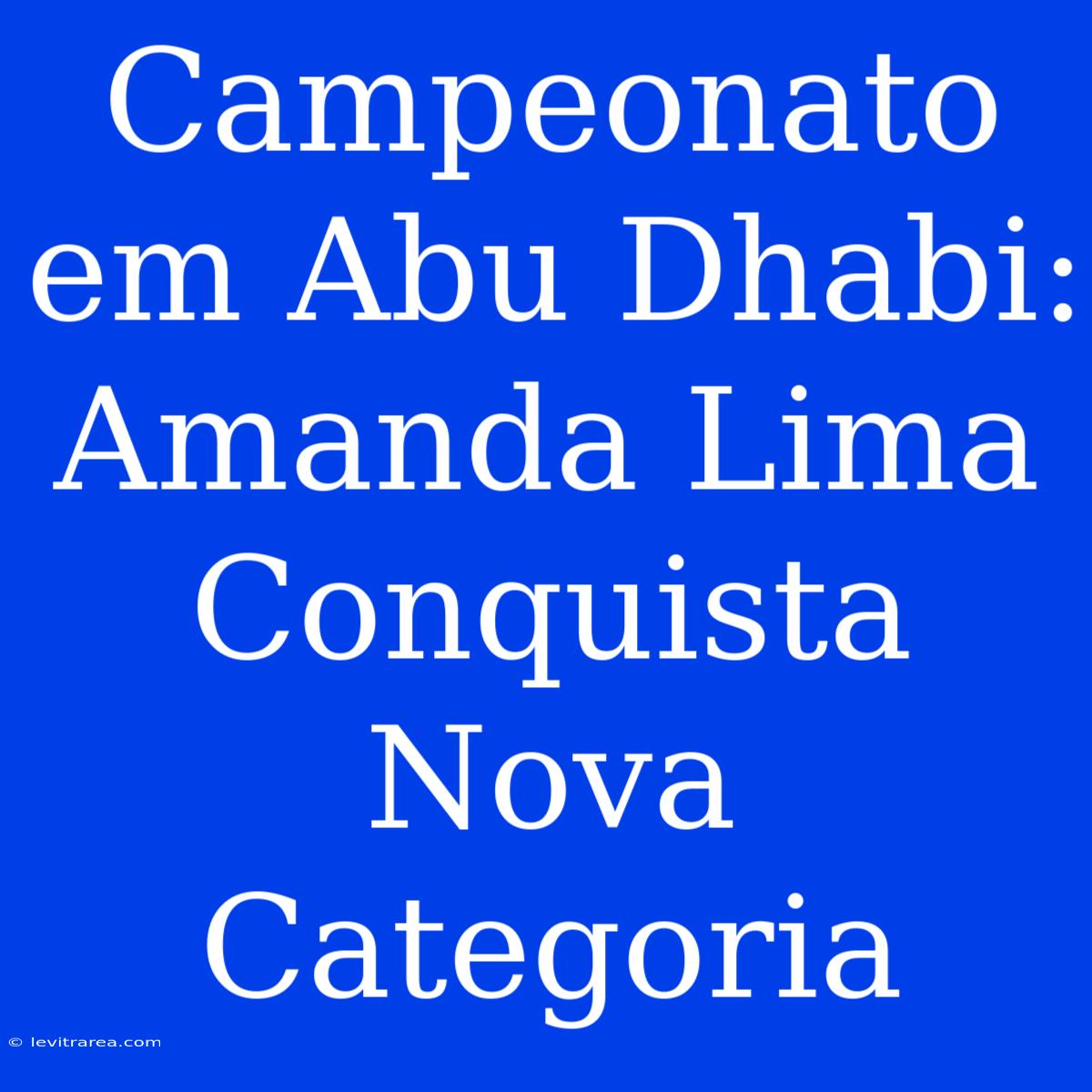 Campeonato Em Abu Dhabi: Amanda Lima Conquista Nova Categoria