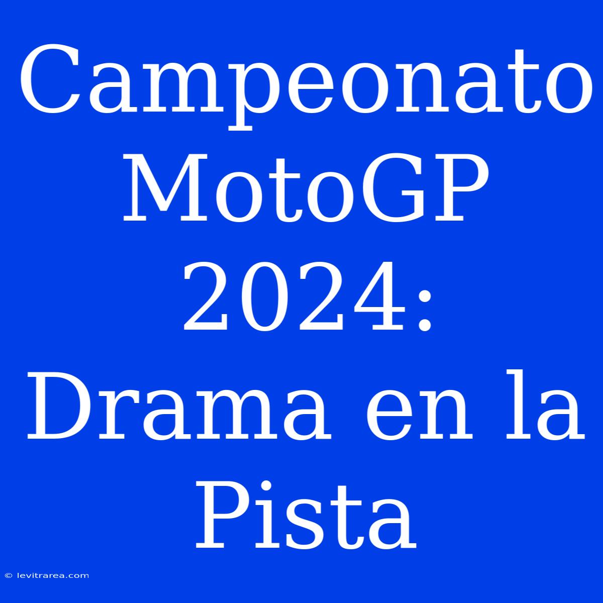 Campeonato MotoGP 2024: Drama En La Pista