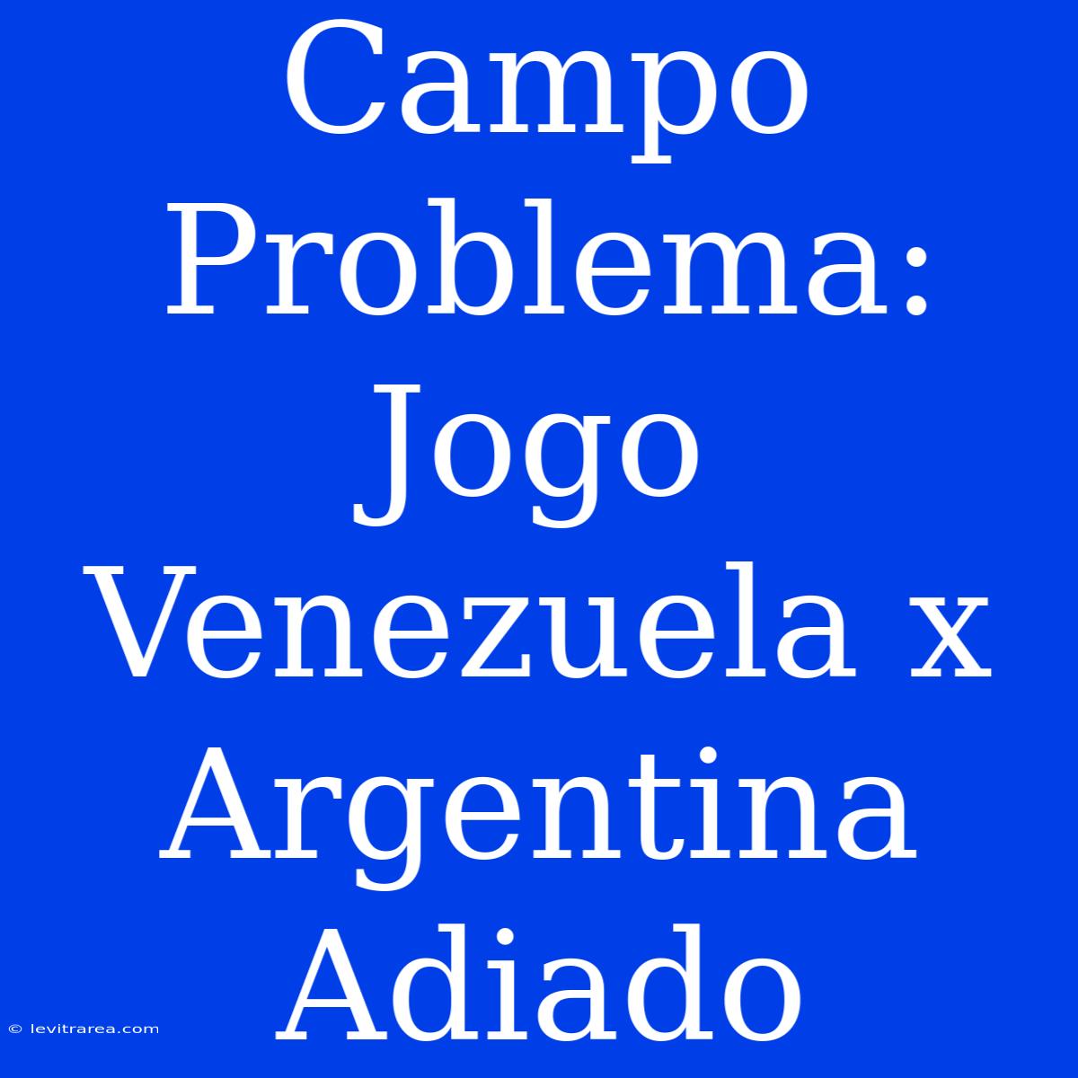 Campo Problema: Jogo Venezuela X Argentina Adiado