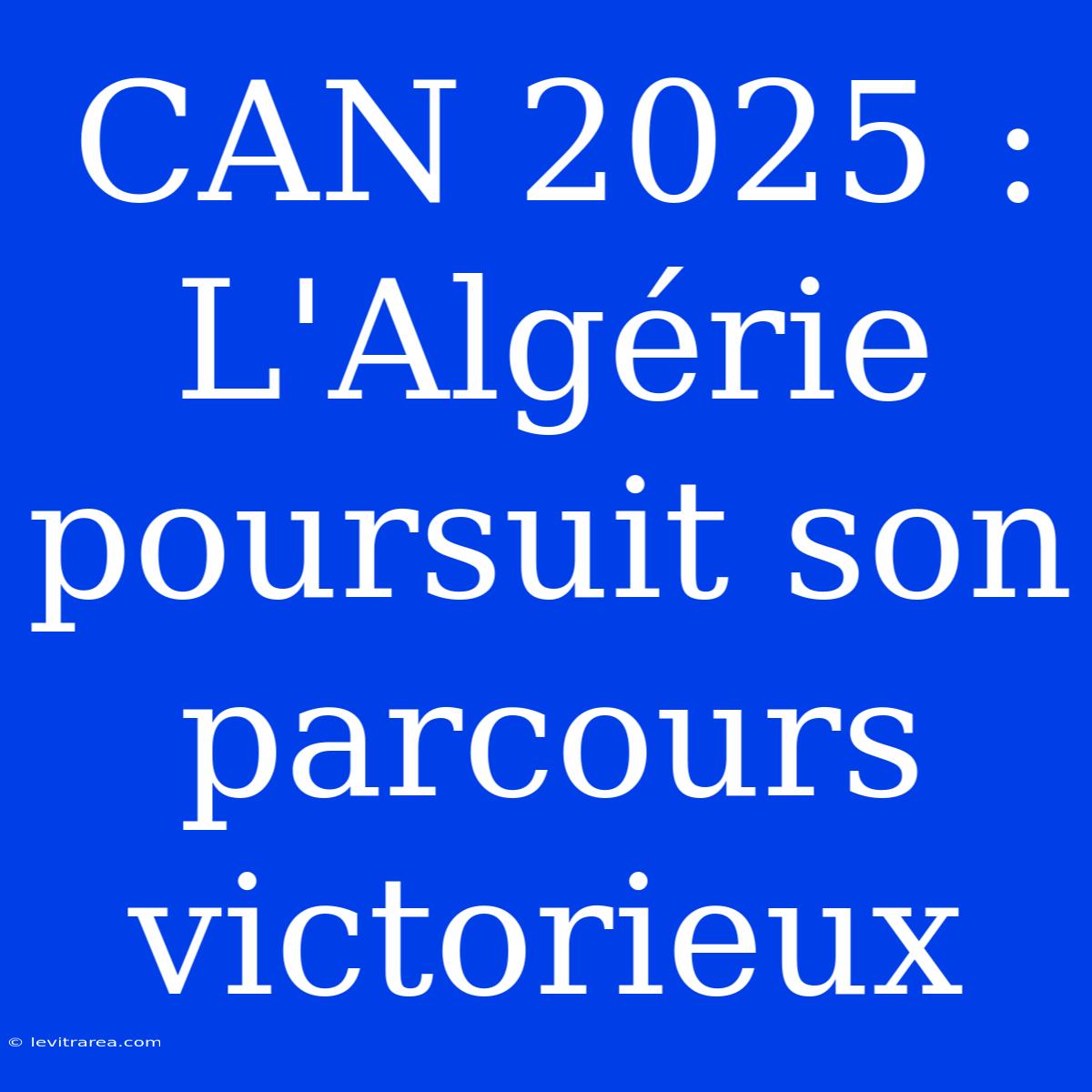 CAN 2025 : L'Algérie Poursuit Son Parcours Victorieux