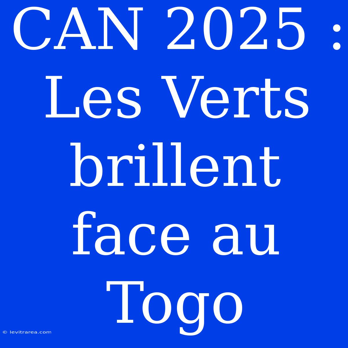 CAN 2025 : Les Verts Brillent Face Au Togo