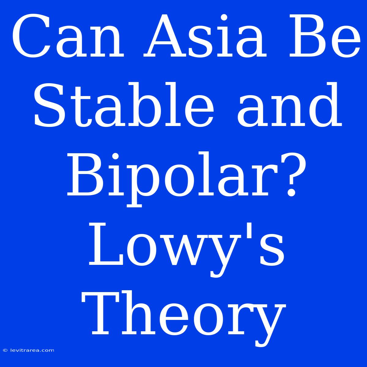 Can Asia Be Stable And Bipolar? Lowy's Theory