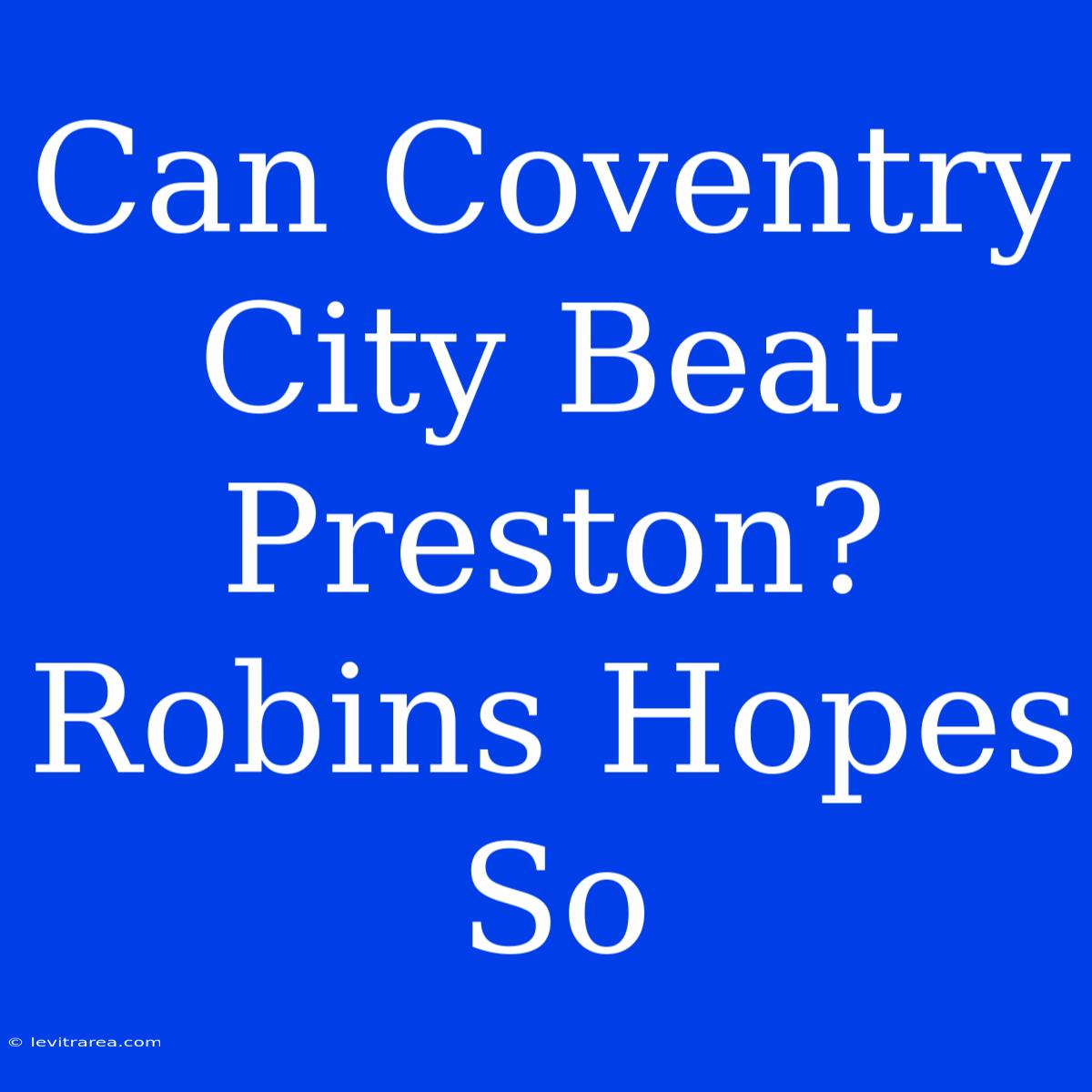 Can Coventry City Beat Preston? Robins Hopes So