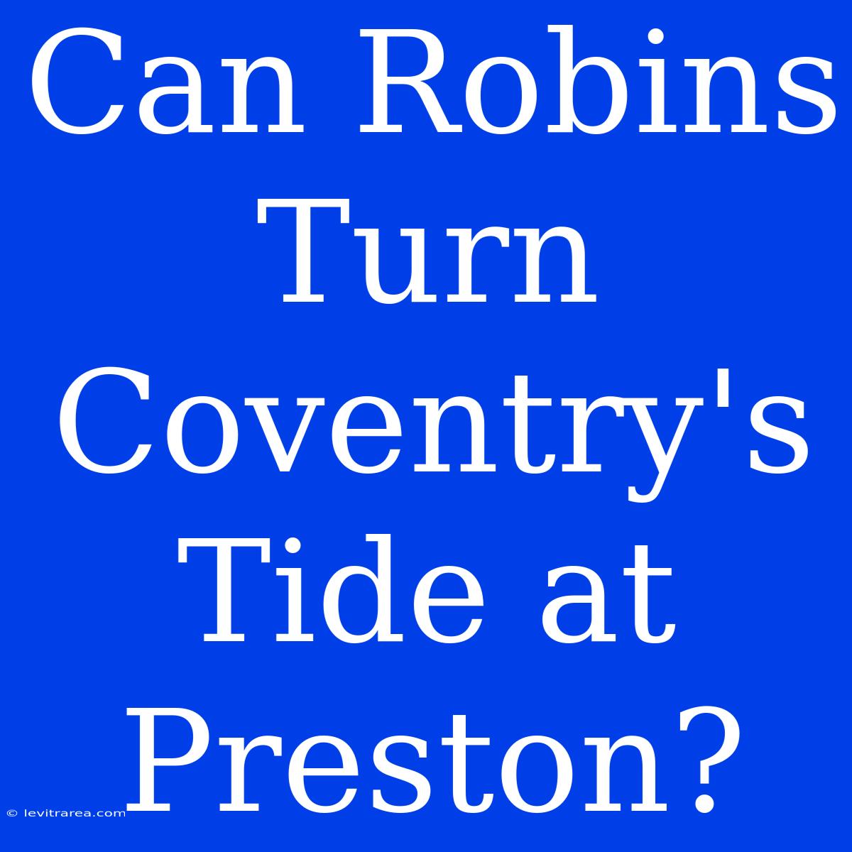 Can Robins Turn Coventry's Tide At Preston?