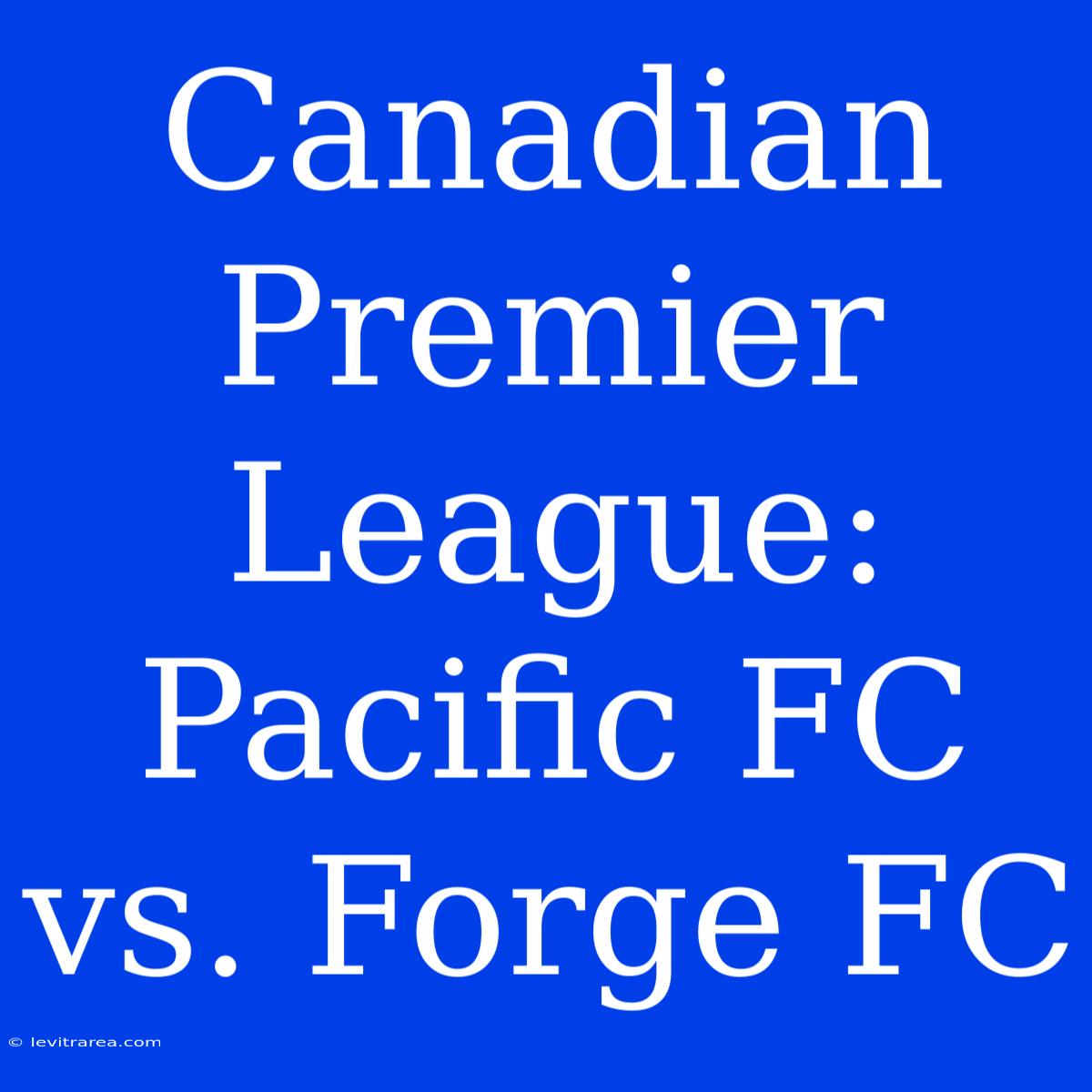 Canadian Premier League: Pacific FC Vs. Forge FC