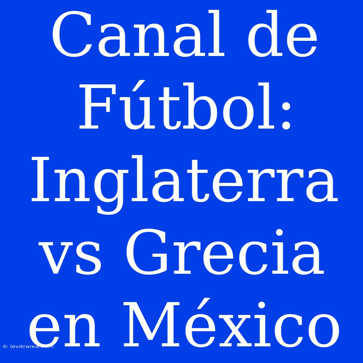 Canal De Fútbol: Inglaterra Vs Grecia En México