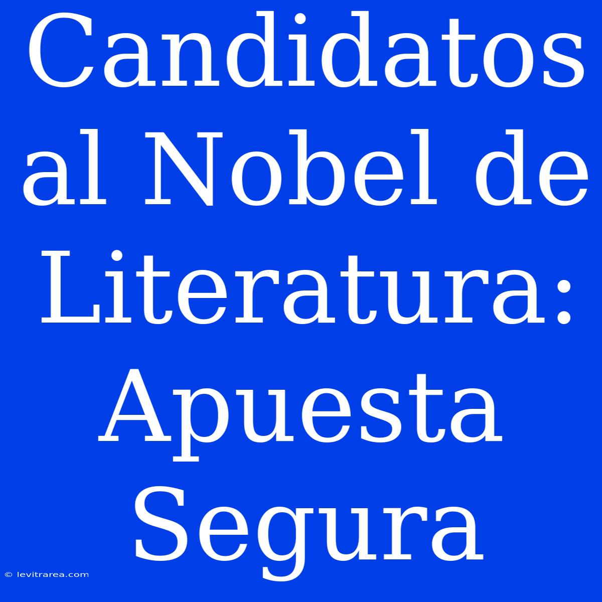 Candidatos Al Nobel De Literatura: Apuesta Segura