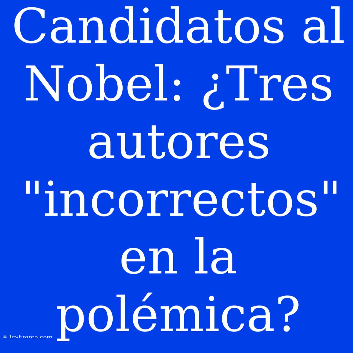 Candidatos Al Nobel: ¿Tres Autores 