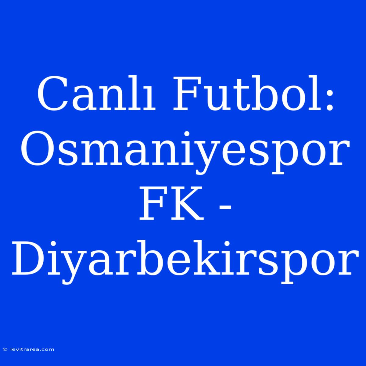 Canlı Futbol: Osmaniyespor FK - Diyarbekirspor