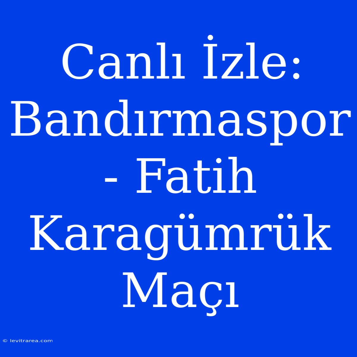 Canlı İzle: Bandırmaspor - Fatih Karagümrük Maçı