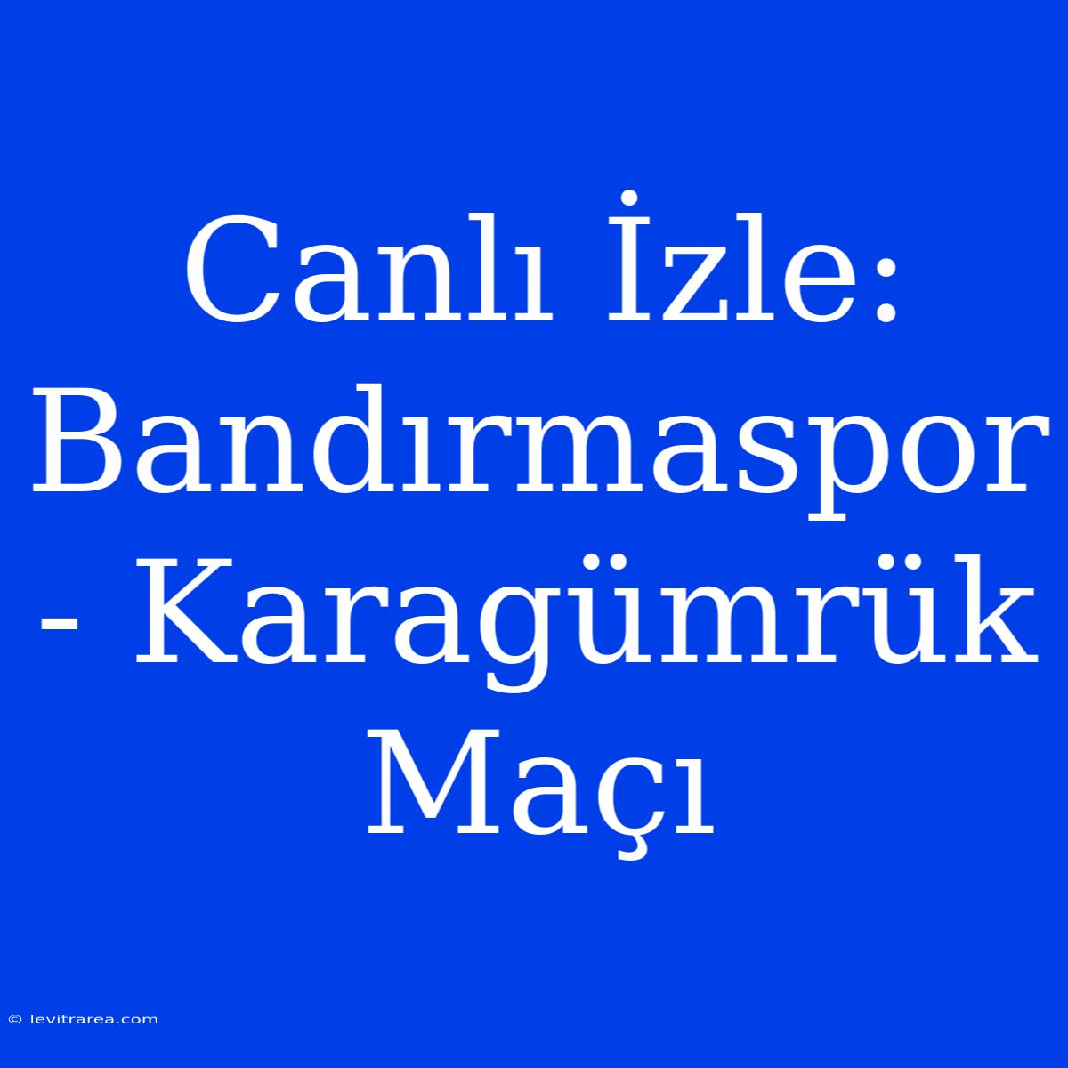 Canlı İzle: Bandırmaspor - Karagümrük Maçı