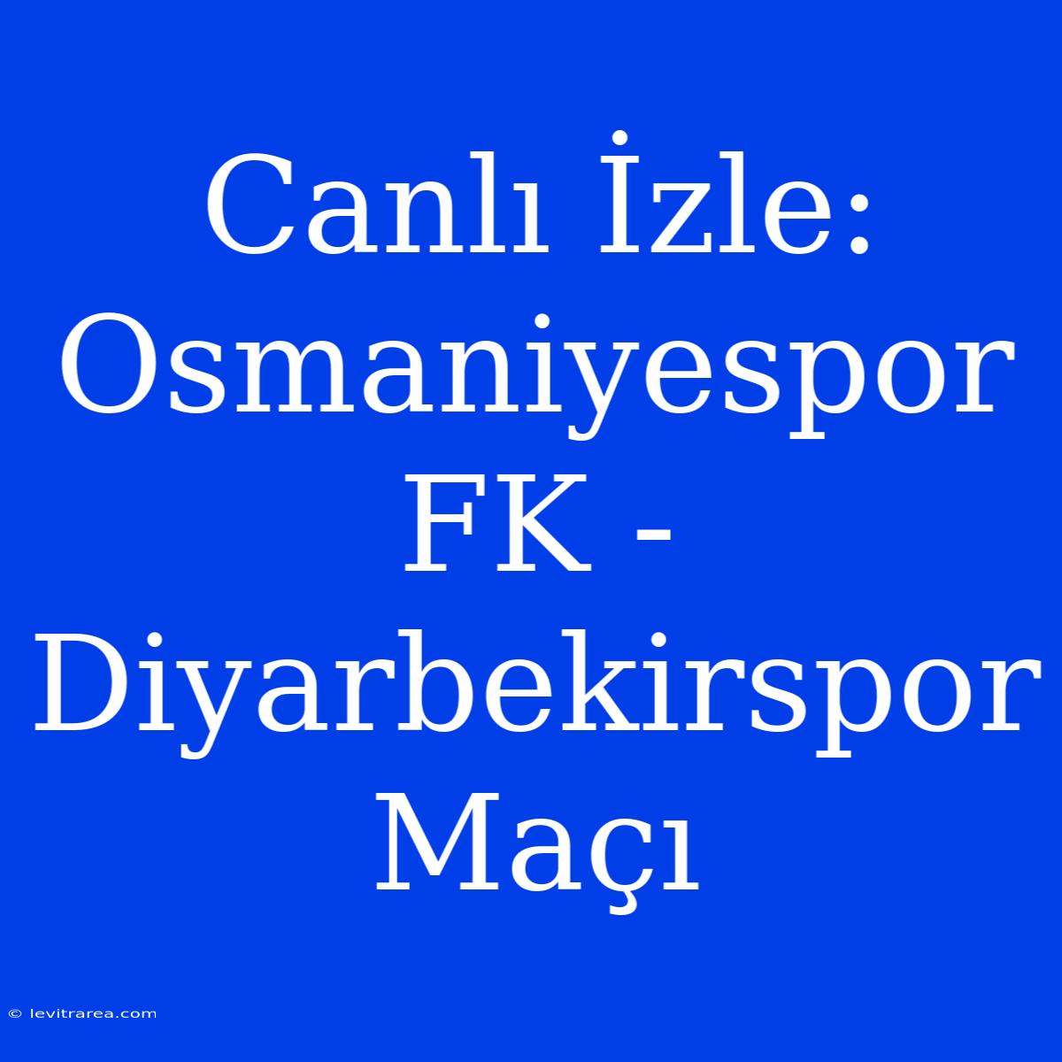 Canlı İzle: Osmaniyespor FK - Diyarbekirspor Maçı