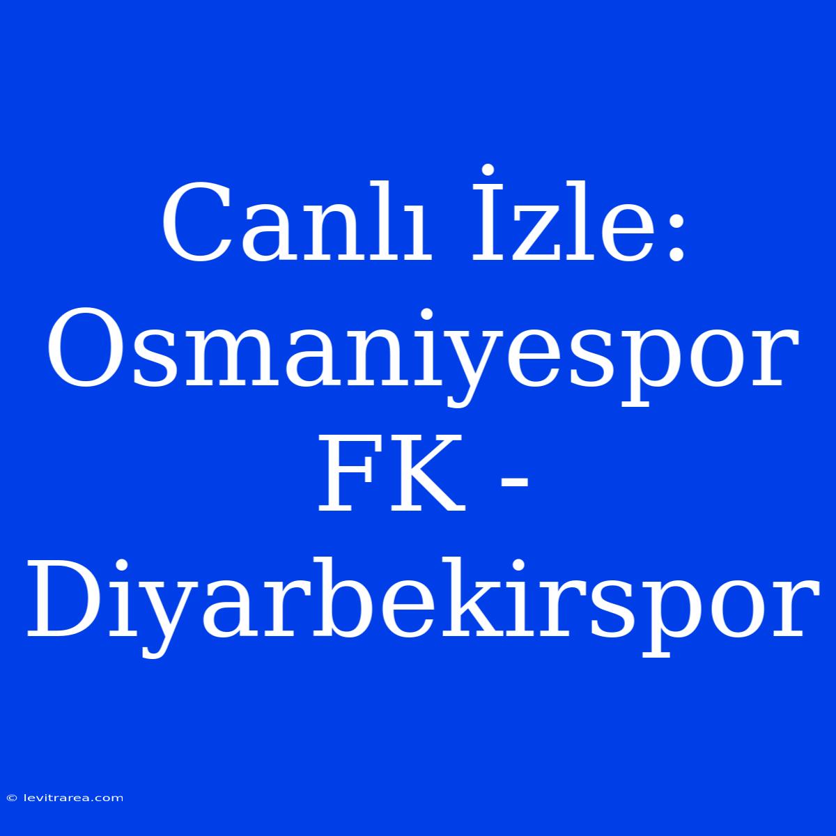 Canlı İzle: Osmaniyespor FK - Diyarbekirspor