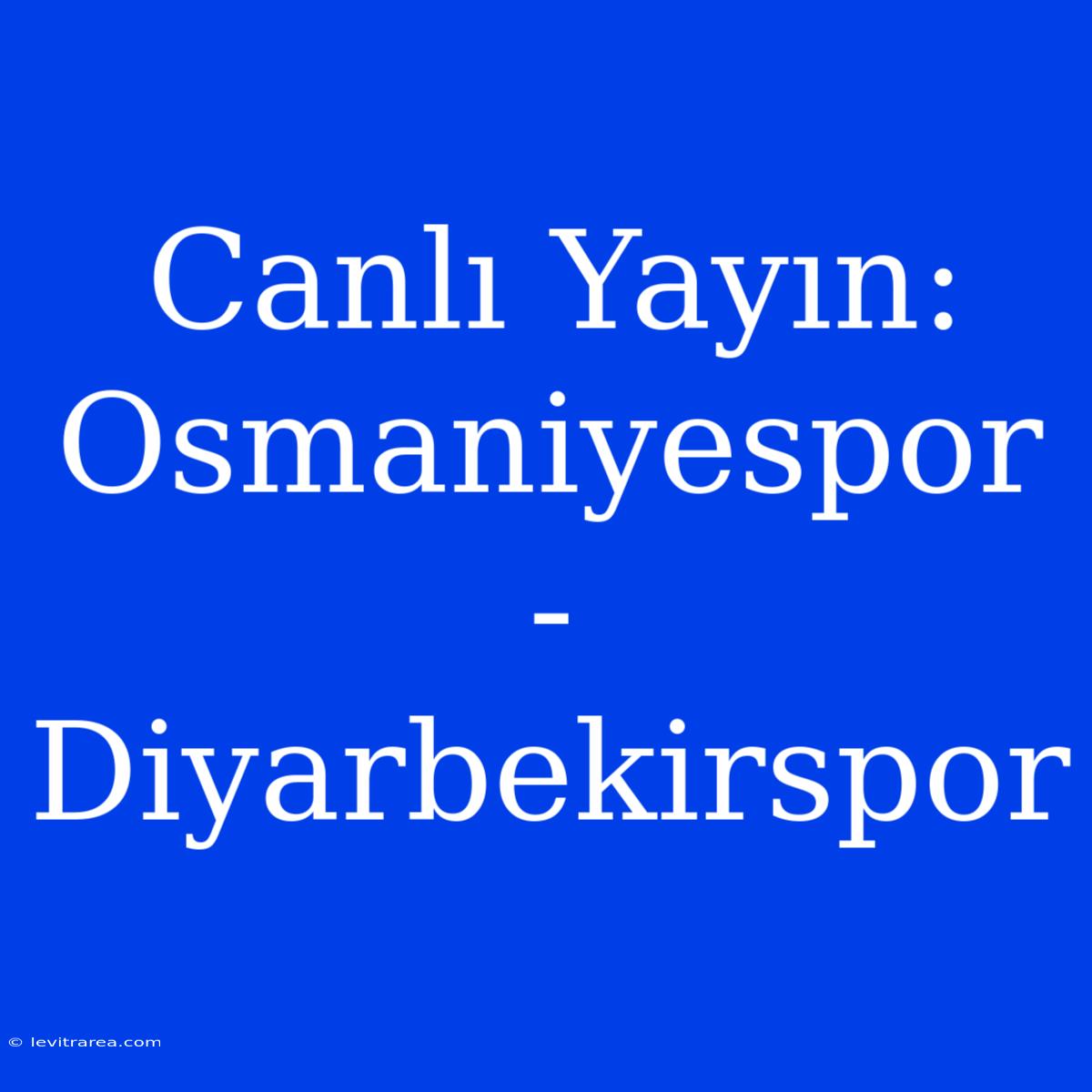 Canlı Yayın: Osmaniyespor - Diyarbekirspor