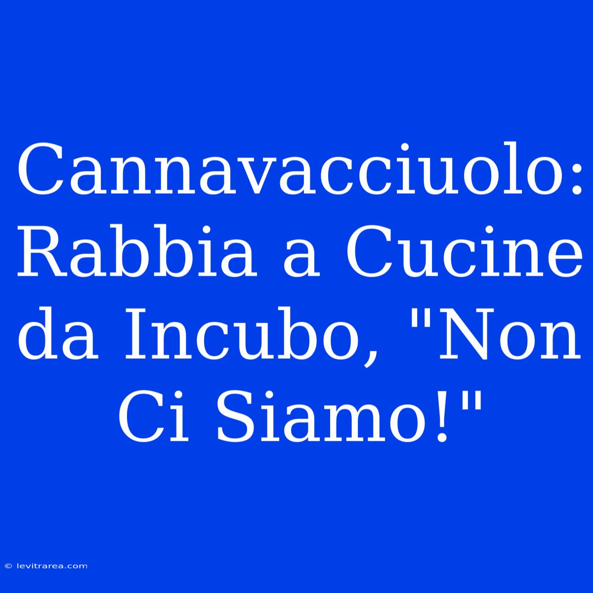 Cannavacciuolo: Rabbia A Cucine Da Incubo, 