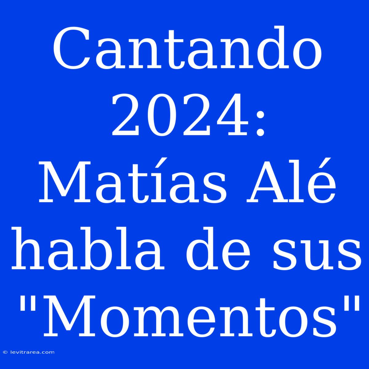 Cantando 2024: Matías Alé Habla De Sus 