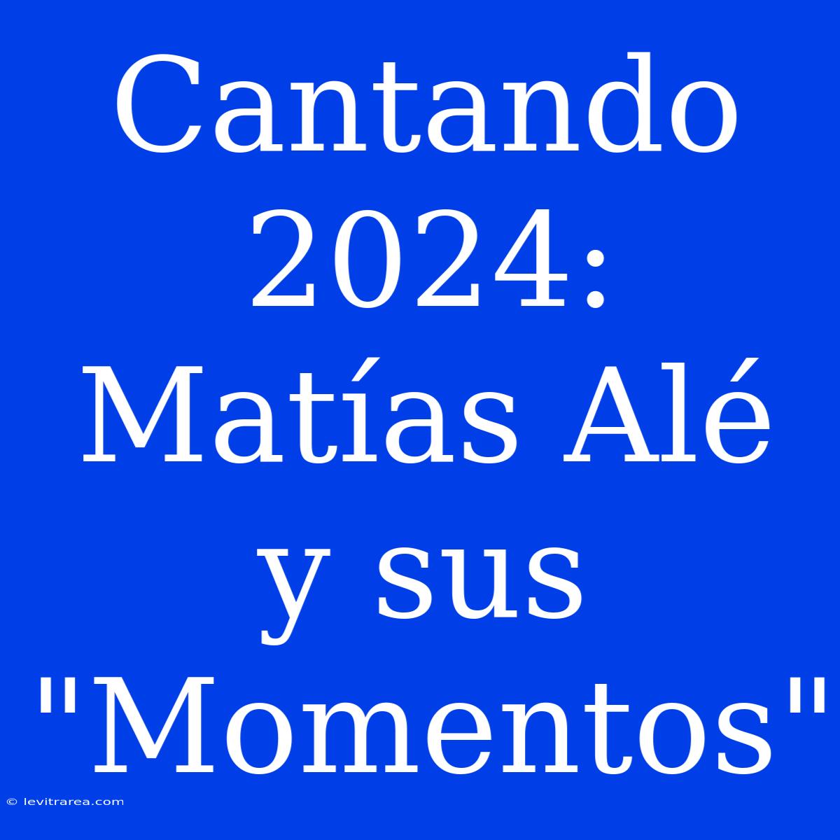 Cantando 2024: Matías Alé Y Sus 