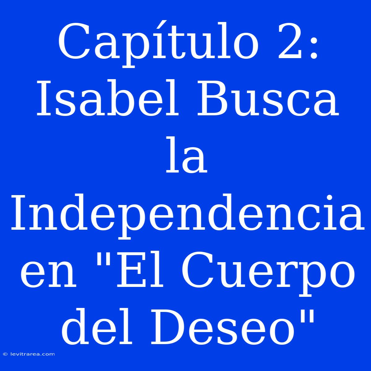 Capítulo 2: Isabel Busca La Independencia En 