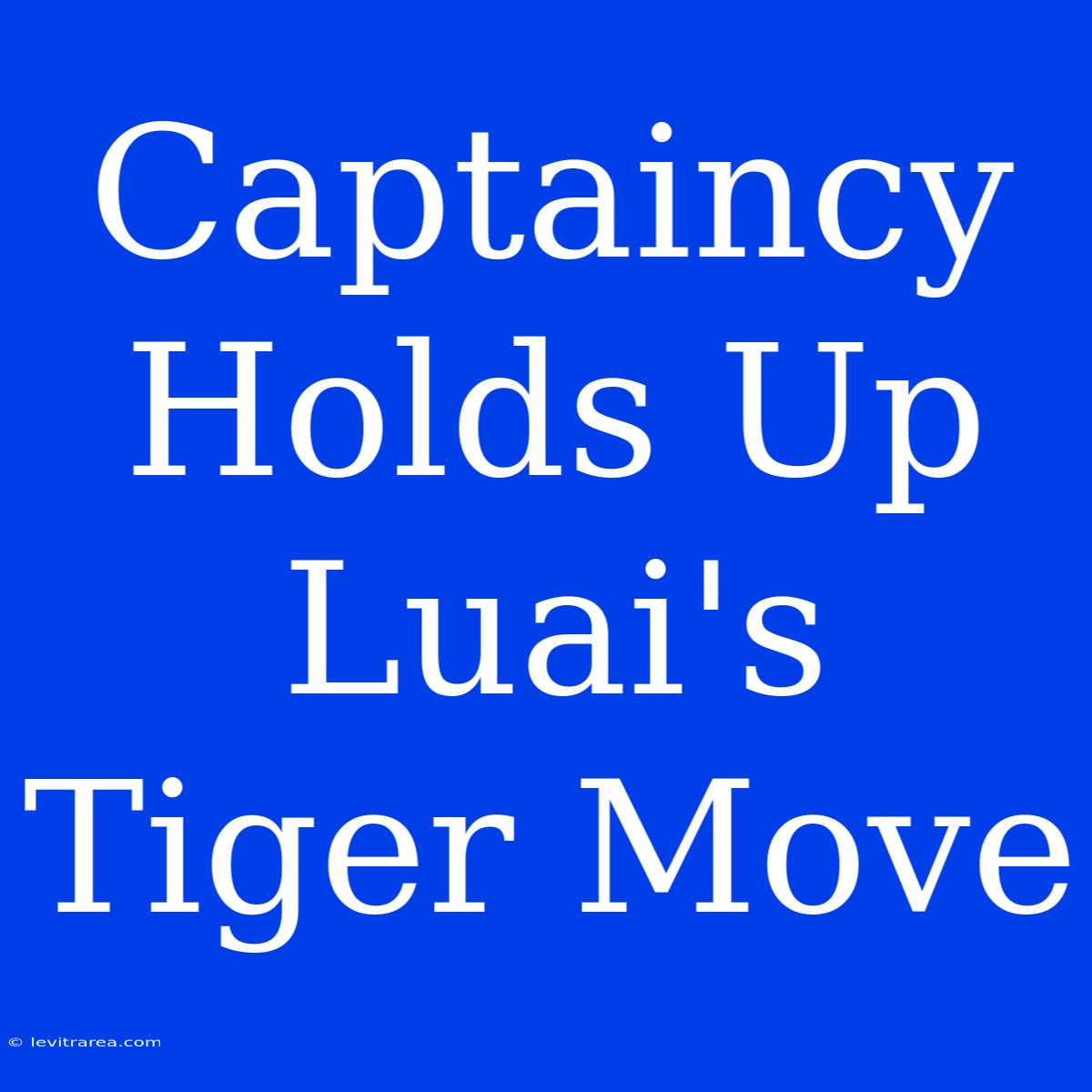 Captaincy Holds Up Luai's Tiger Move