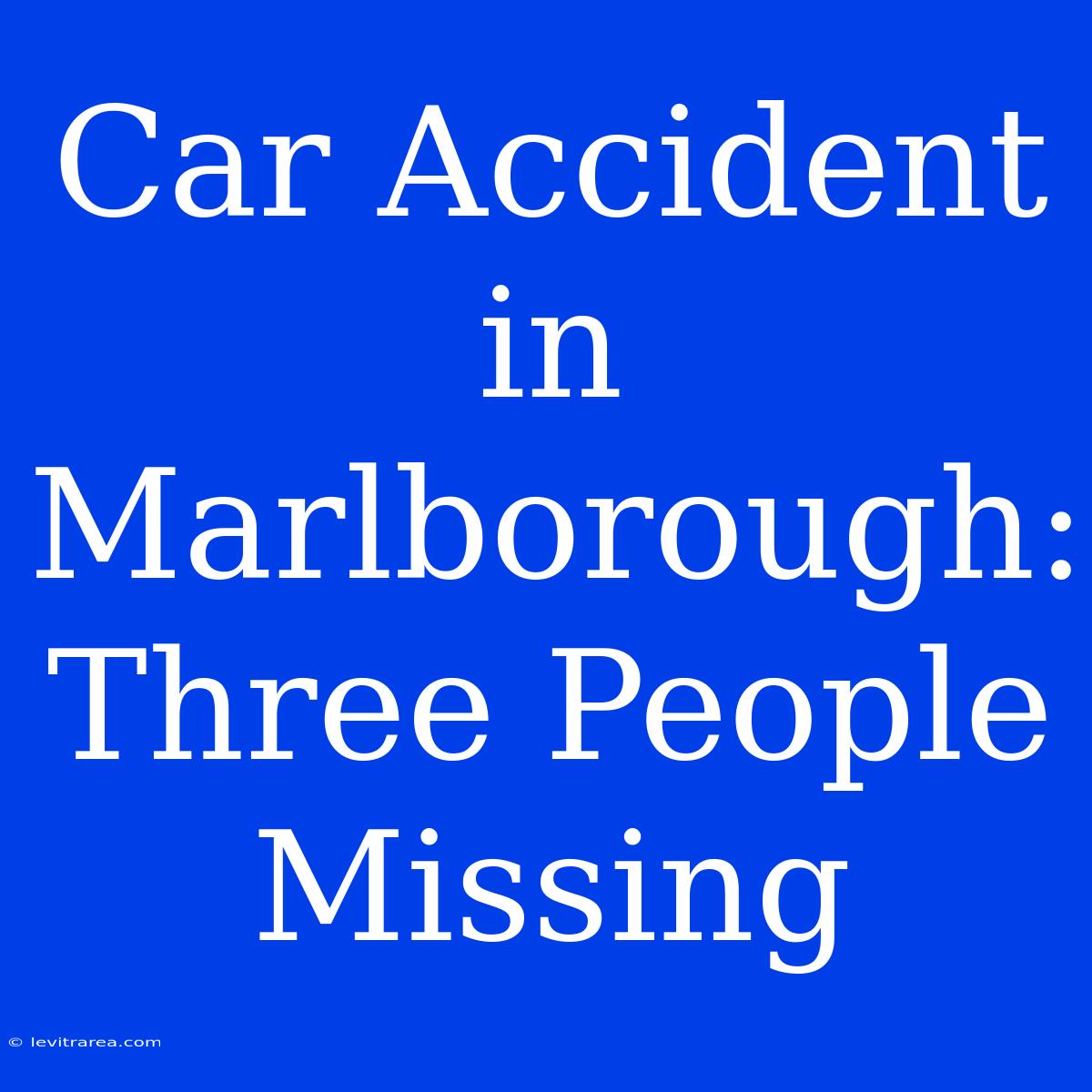 Car Accident In Marlborough: Three People Missing