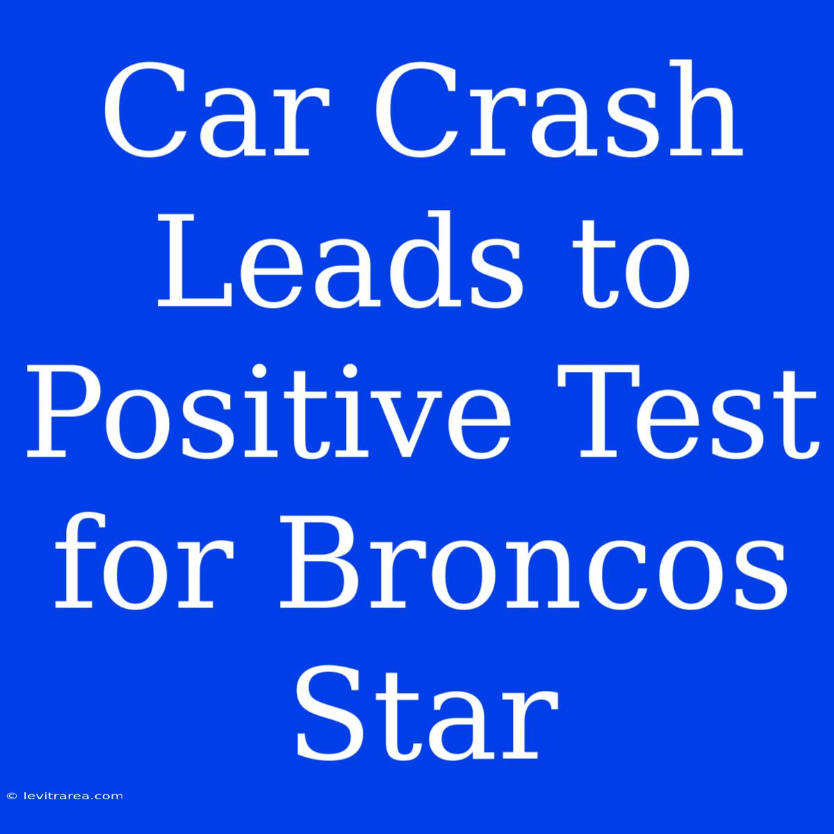 Car Crash Leads To Positive Test For Broncos Star