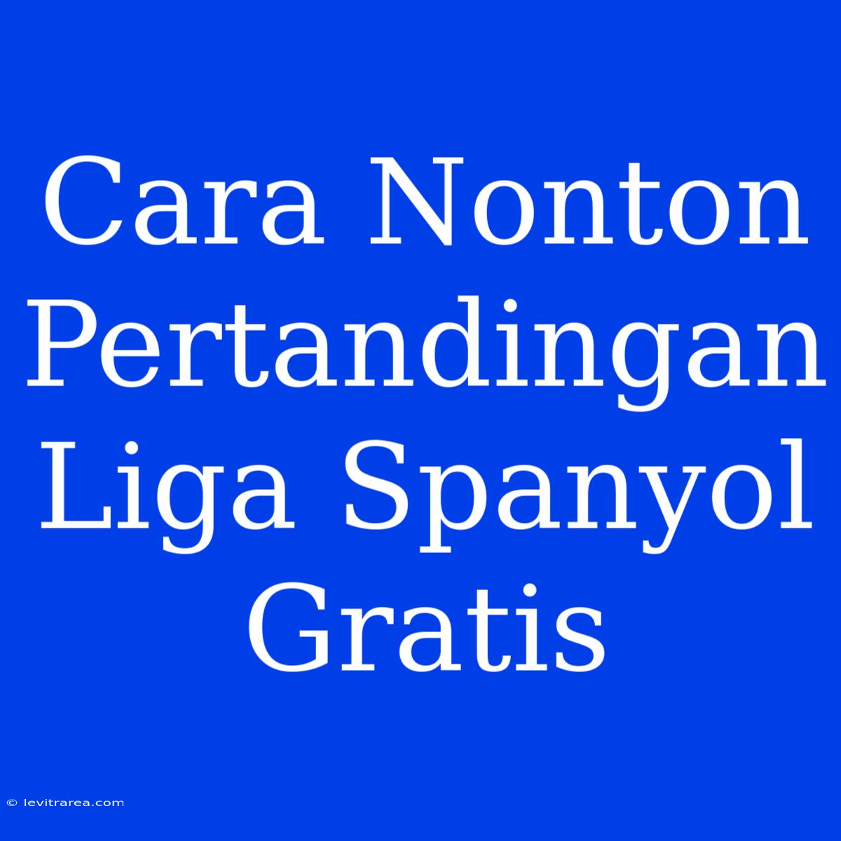 Cara Nonton Pertandingan Liga Spanyol Gratis