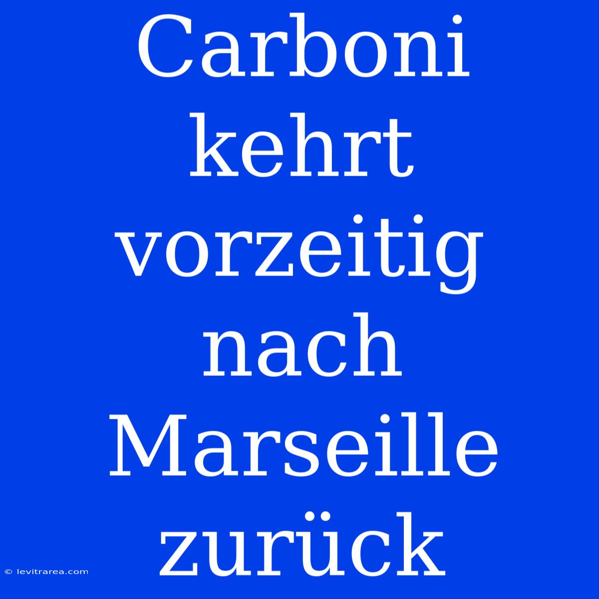 Carboni Kehrt Vorzeitig Nach Marseille Zurück