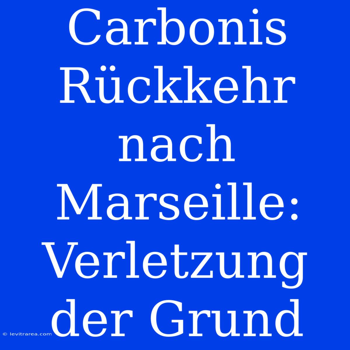 Carbonis Rückkehr Nach Marseille: Verletzung Der Grund