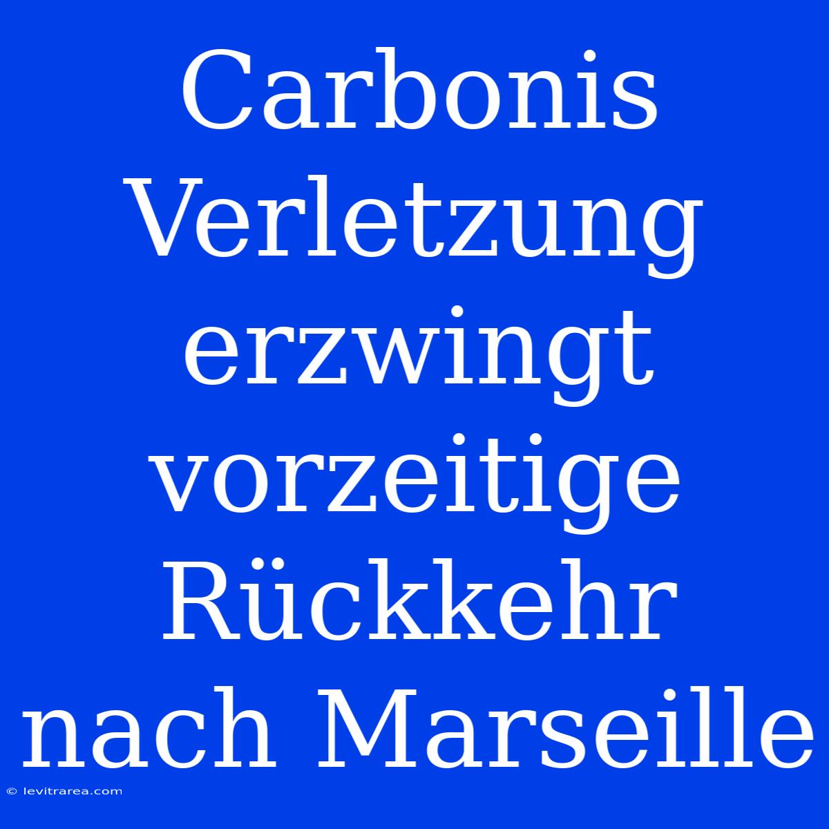 Carbonis Verletzung Erzwingt Vorzeitige Rückkehr Nach Marseille