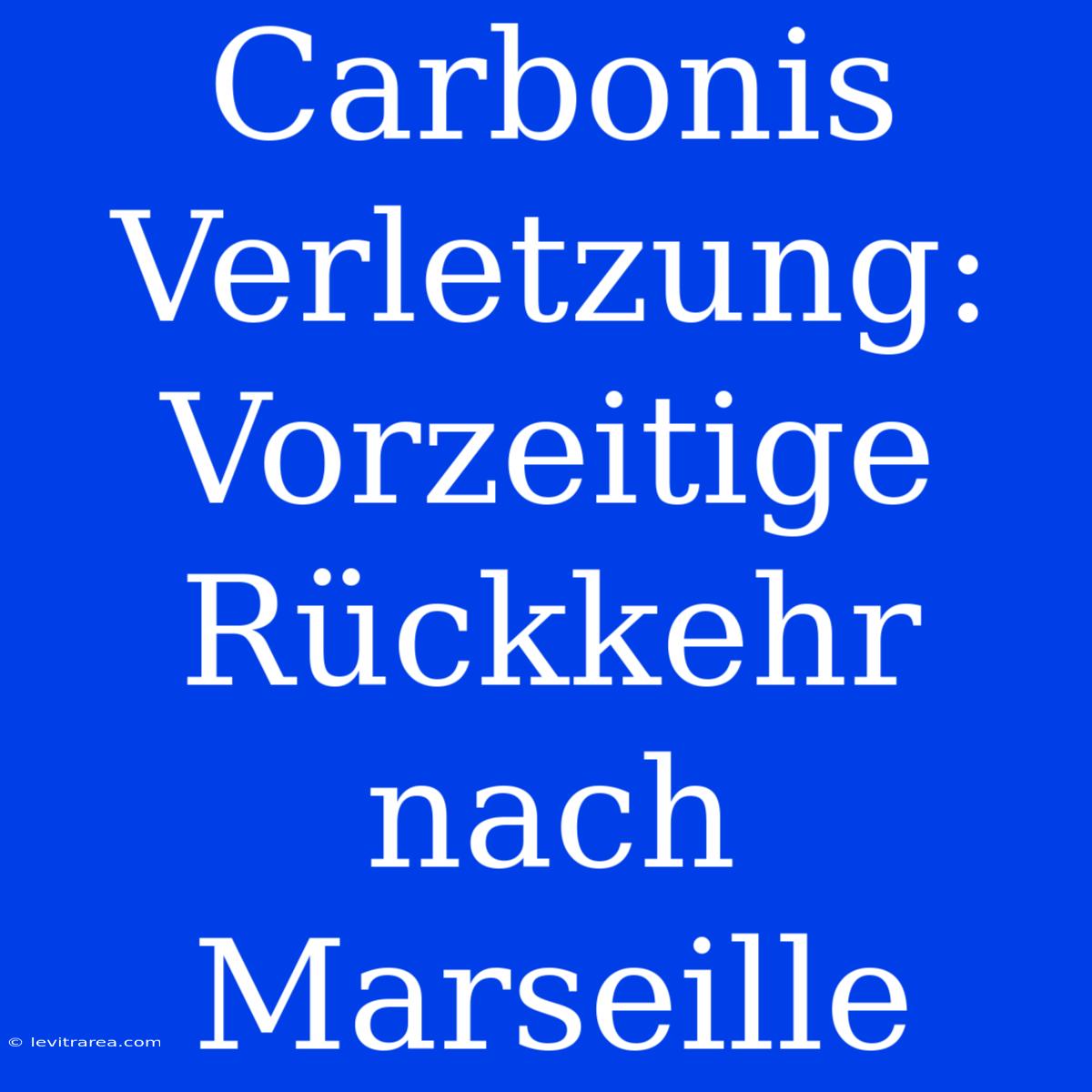 Carbonis Verletzung: Vorzeitige Rückkehr Nach Marseille