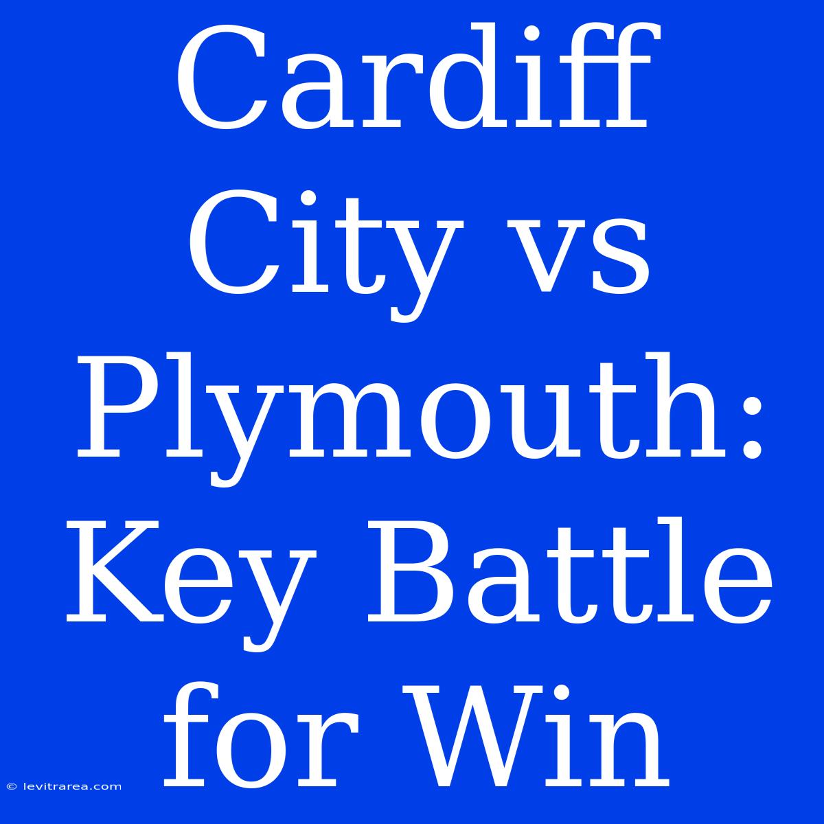 Cardiff City Vs Plymouth: Key Battle For Win