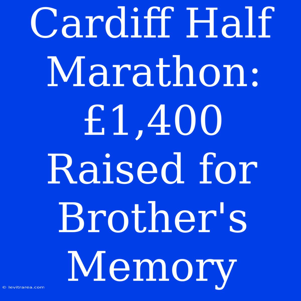 Cardiff Half Marathon: £1,400 Raised For Brother's Memory 