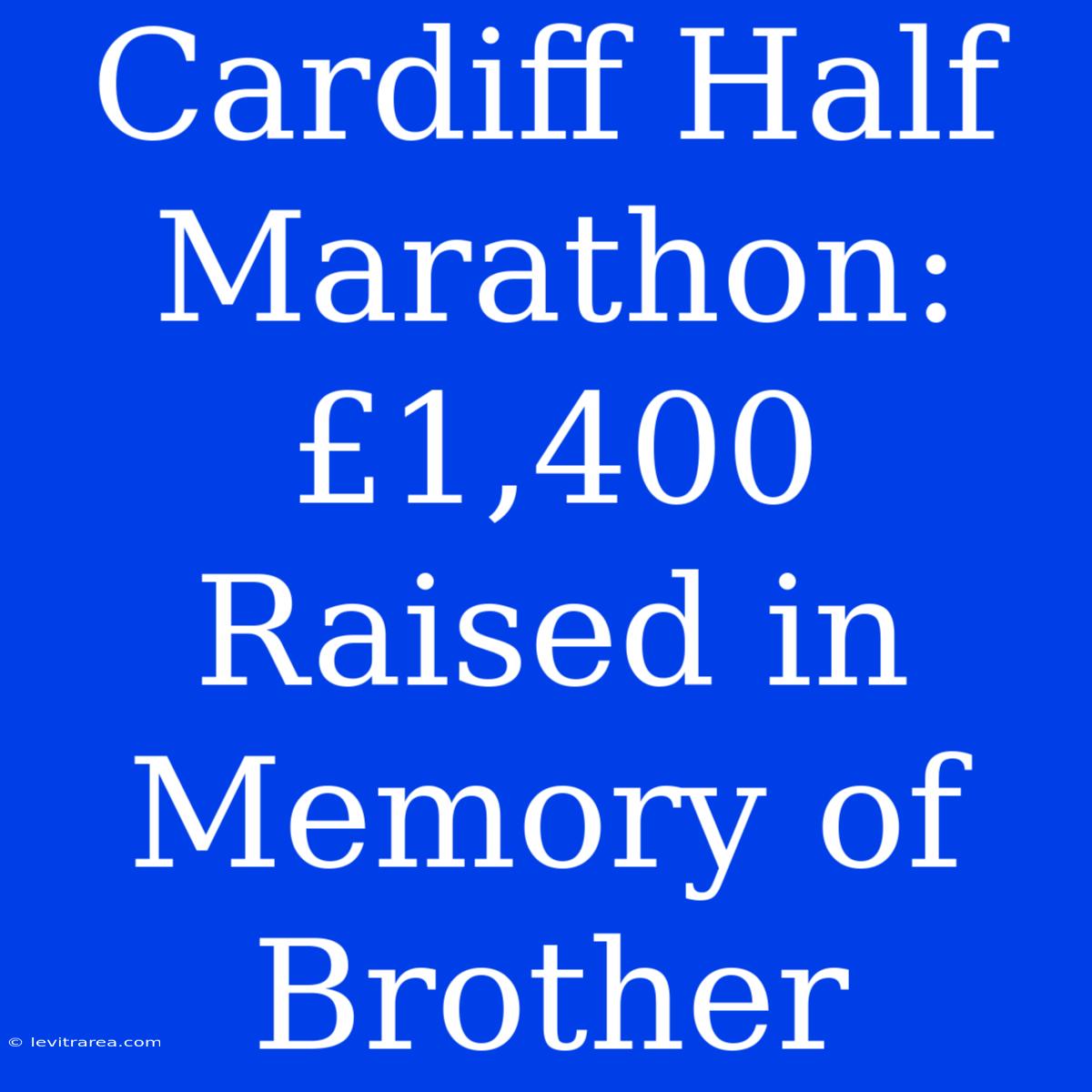 Cardiff Half Marathon: £1,400 Raised In Memory Of Brother