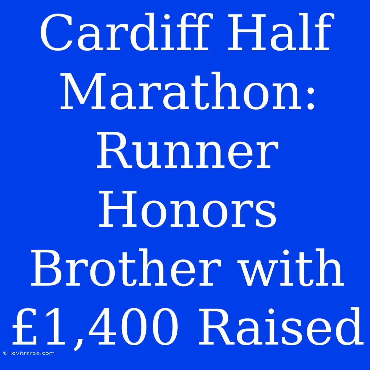 Cardiff Half Marathon: Runner Honors Brother With £1,400 Raised