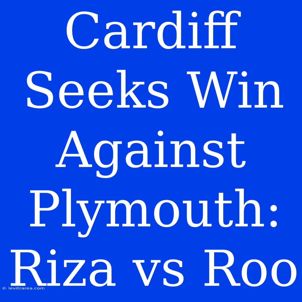 Cardiff Seeks Win Against Plymouth: Riza Vs Roo