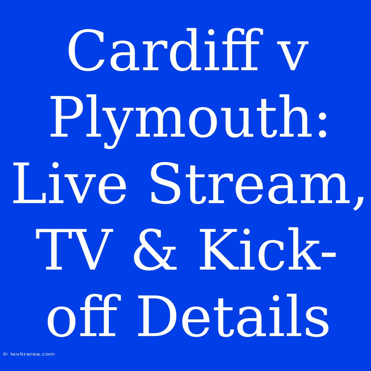 Cardiff V Plymouth: Live Stream, TV & Kick-off Details