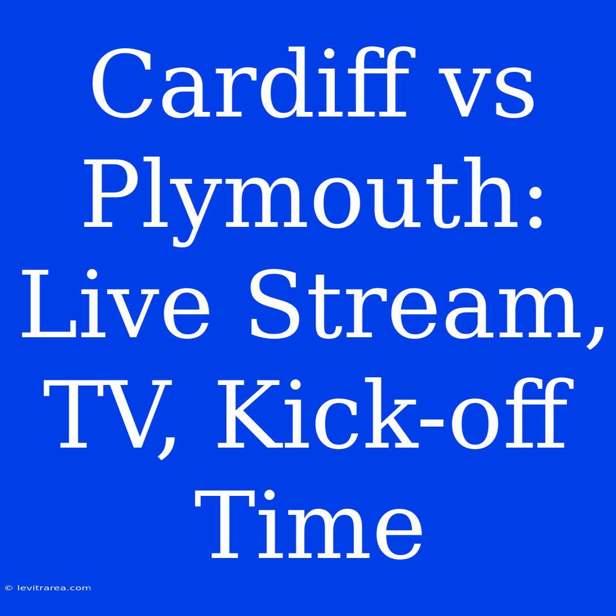 Cardiff Vs Plymouth: Live Stream, TV, Kick-off Time 