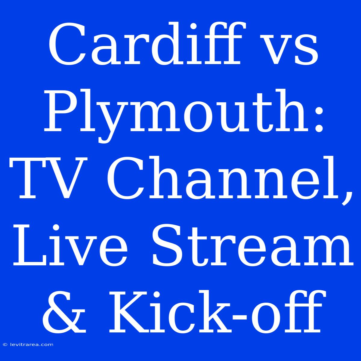 Cardiff Vs Plymouth: TV Channel, Live Stream & Kick-off