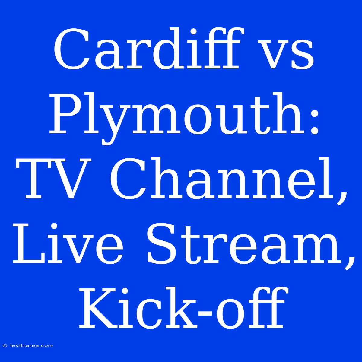 Cardiff Vs Plymouth: TV Channel, Live Stream, Kick-off