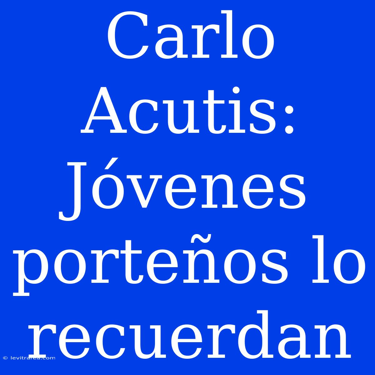 Carlo Acutis: Jóvenes Porteños Lo Recuerdan