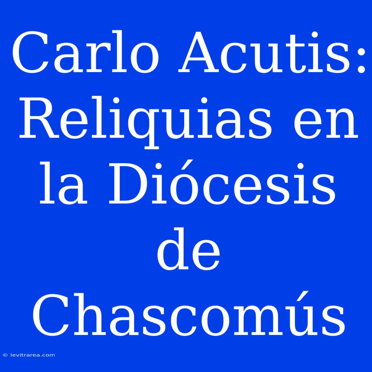 Carlo Acutis: Reliquias En La Diócesis De Chascomús 