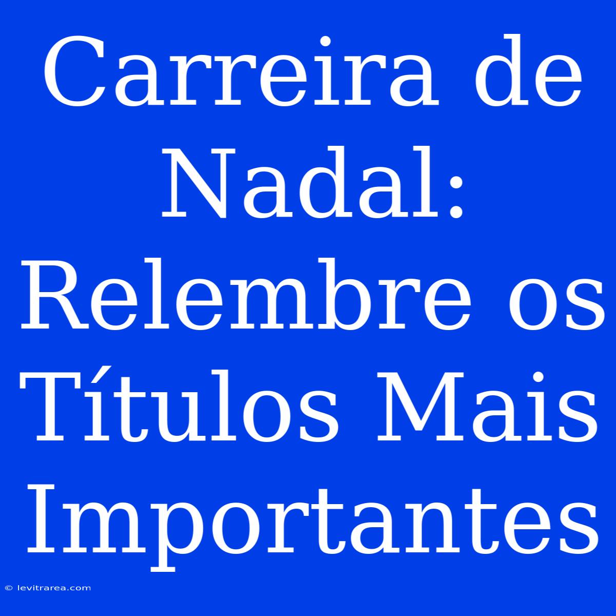 Carreira De Nadal: Relembre Os Títulos Mais Importantes