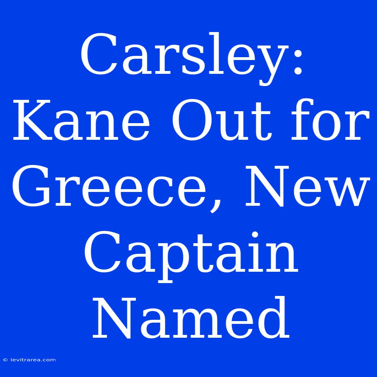 Carsley: Kane Out For Greece, New Captain Named