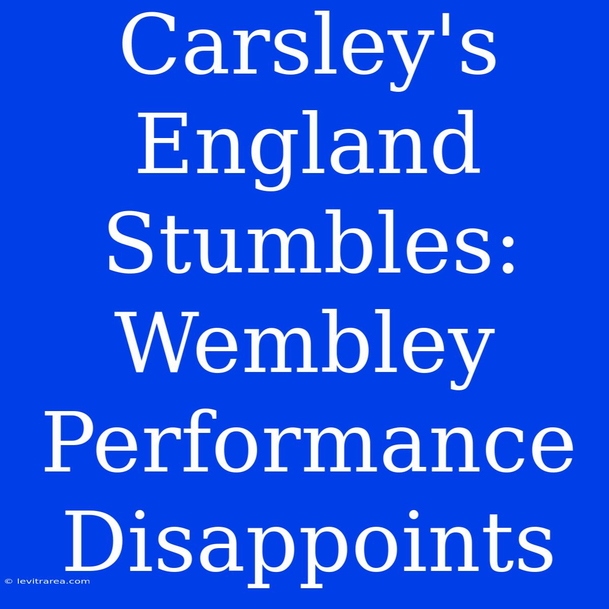 Carsley's England Stumbles: Wembley Performance Disappoints