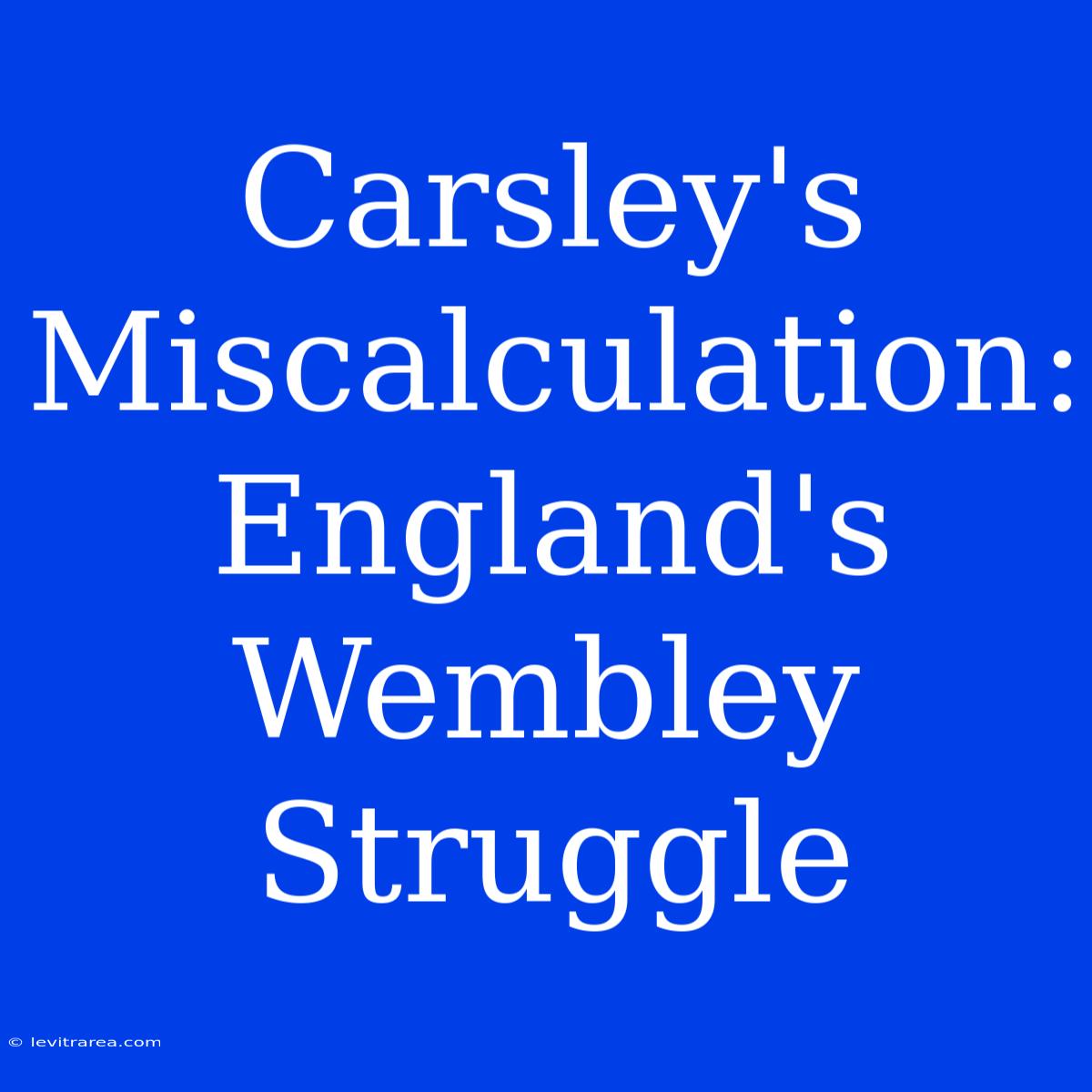 Carsley's Miscalculation: England's Wembley Struggle