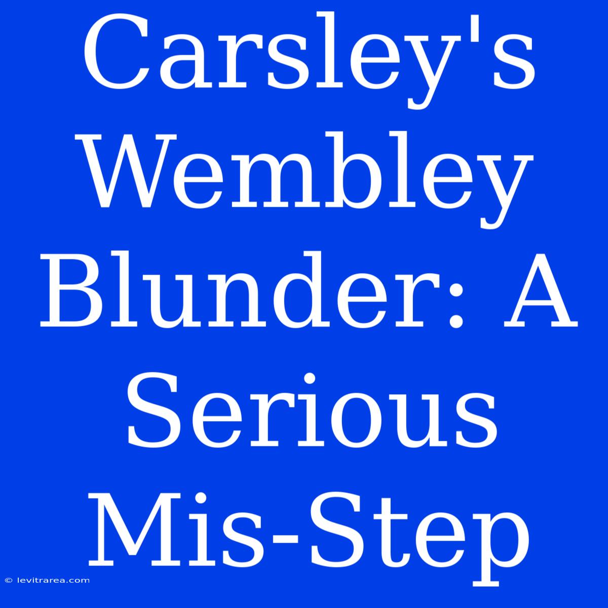 Carsley's Wembley Blunder: A Serious Mis-Step