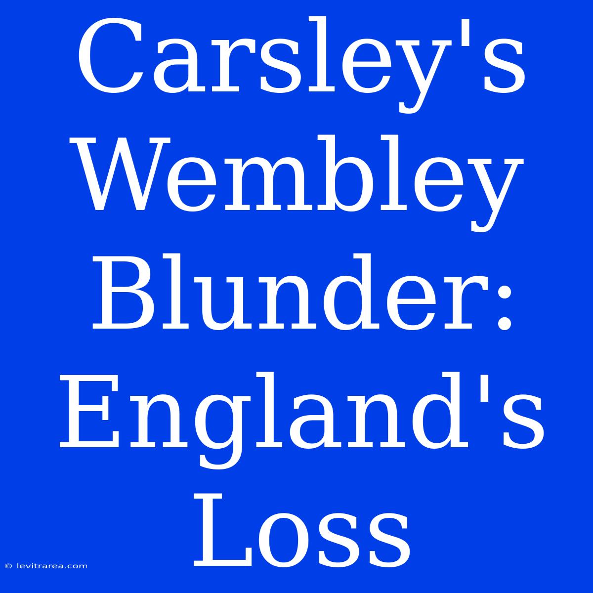 Carsley's Wembley Blunder: England's Loss