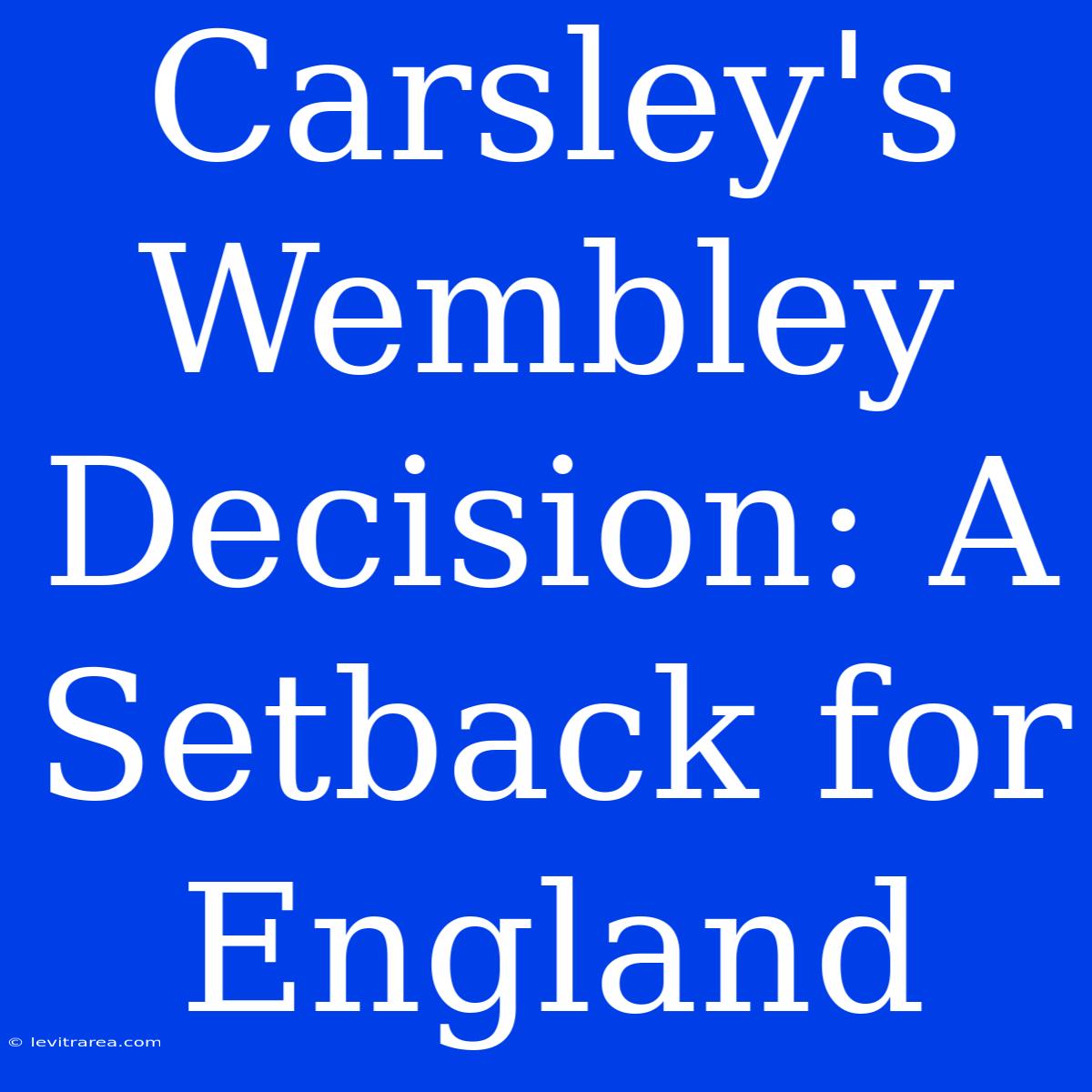 Carsley's Wembley Decision: A Setback For England 