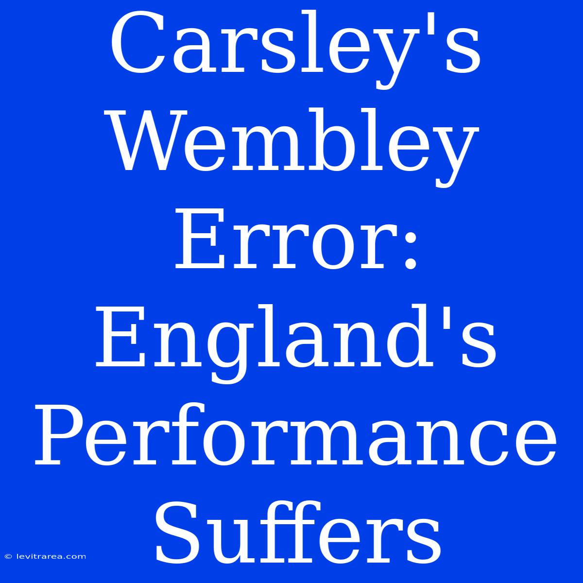 Carsley's Wembley Error: England's Performance Suffers